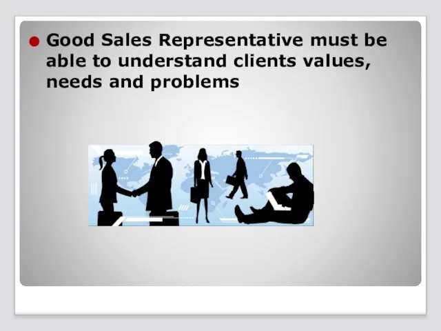 Good Sales Representative must be able to understand clients values, needs and problems