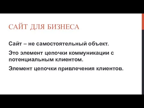 САЙТ ДЛЯ БИЗНЕСА Сайт – не самостоятельный объект. Это элемент цепочки