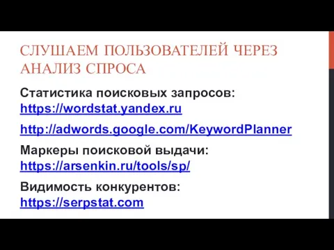 СЛУШАЕМ ПОЛЬЗОВАТЕЛЕЙ ЧЕРЕЗ АНАЛИЗ СПРОСА Статистика поисковых запросов: https://wordstat.yandex.ru http://adwords.google.com/KeywordPlanner Маркеры