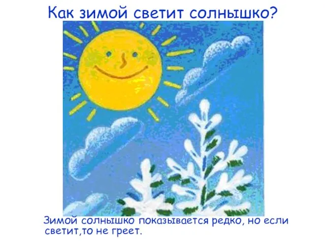 Как зимой светит солнышко? Зимой солнышко показывается редко, но если светит,то не греет.