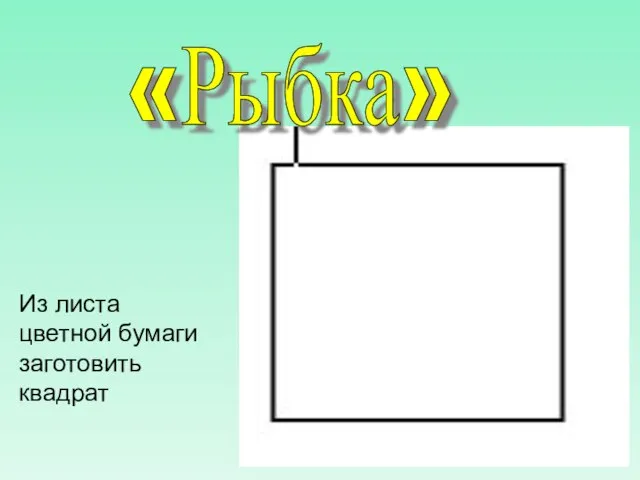 Из листа цветной бумаги заготовить квадрат «Рыбка»