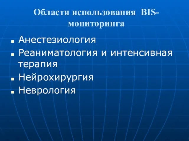 Области использования BIS- мониторинга Анестезиология Реаниматология и интенсивная терапия Нейрохирургия Неврология