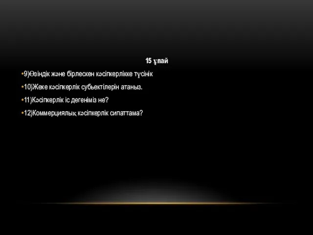 15 ұпай 9)Өзіндік және бірлескен кәсіпкерлікке түсінік 10)Жеке кәсіпкерлік субьектілерін атаныз.