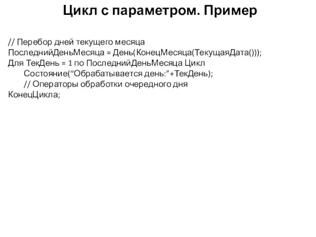 Цикл с параметром. Пример // Перебор дней текущего месяца ПоследнийДеньМесяца =