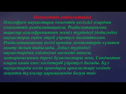 Әлеуметтік реабилитация Олигофрен науқастарға көмектің негізгісі олардың әлеуметтік реабилитациясы. Реабилитациялық шаралар