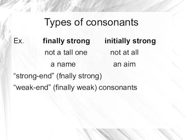 Types of consonants Ex. finally strong initially strong not a tall