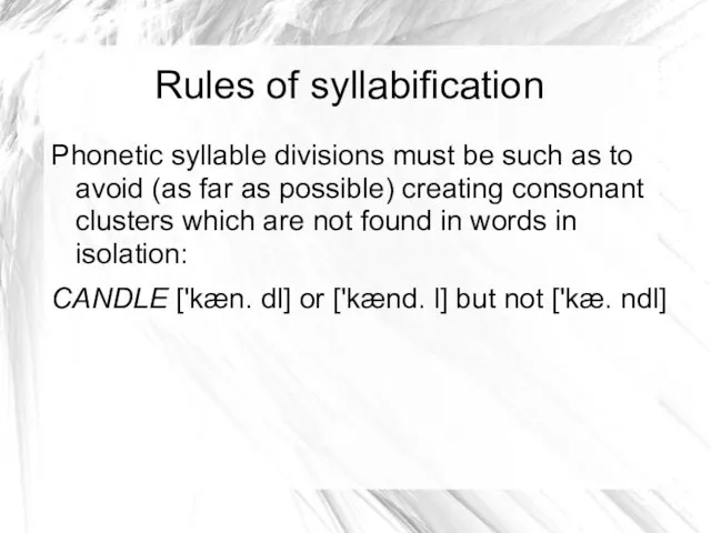 Rules of syllabification Phonetic syllable divisions must be such as to