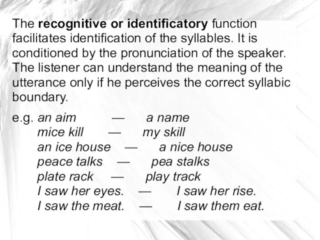 The recognitive or identificatory function facilitates identification of the syllables. It