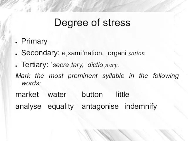 Degree of stress Primary Secondary: eˌxamiˈnation, ˌorganiˈsation Tertiary: ˈsecreˌtary, ˈdictioˌnary. Mark