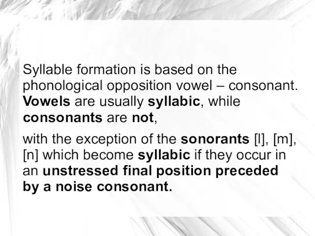 Syllable formation is based on the phonological opposition vowel – consonant.