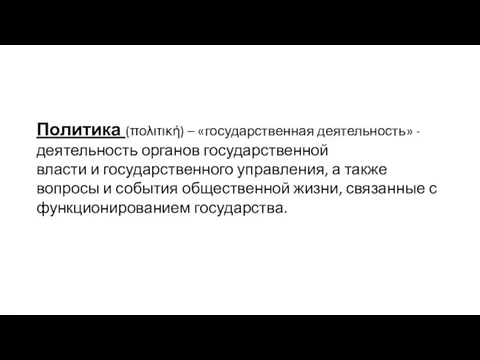 Политика (πολιτική) – «государственная деятельность» - деятельность органов государственной власти и