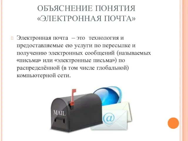ОБЪЯСНЕНИЕ ПОНЯТИЯ «ЭЛЕКТРОННАЯ ПОЧТА» Электронная почта – это технология и предоставляемые
