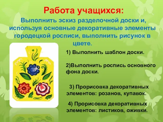 Работа учащихся: Выполнить эскиз разделочной доски и, используя основные декоративные элементы