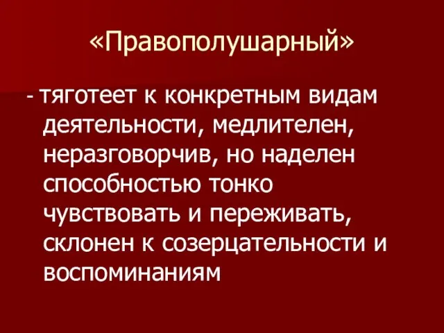 «Правополушарный» - тяготеет к конкретным видам деятельности, медлителен, неразговорчив, но наделен