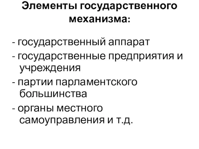 Элементы государственного механизма: - государственный аппарат - государственные предприятия и учреждения