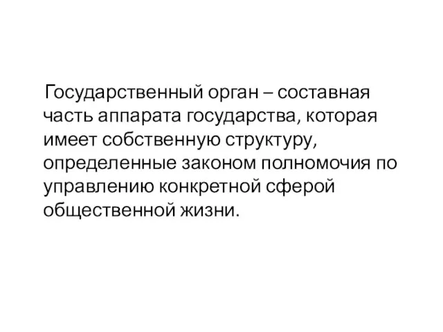 Государственный орган – составная часть аппарата государства, которая имеет собственную структуру,