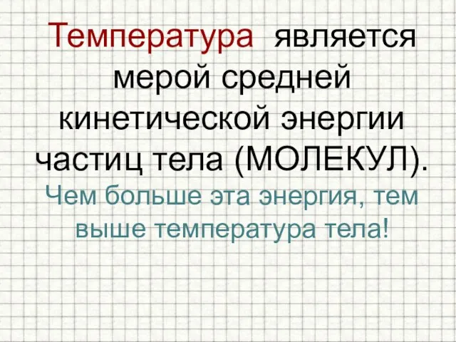 Температура является мерой средней кинетической энергии частиц тела (МОЛЕКУЛ). Чем больше