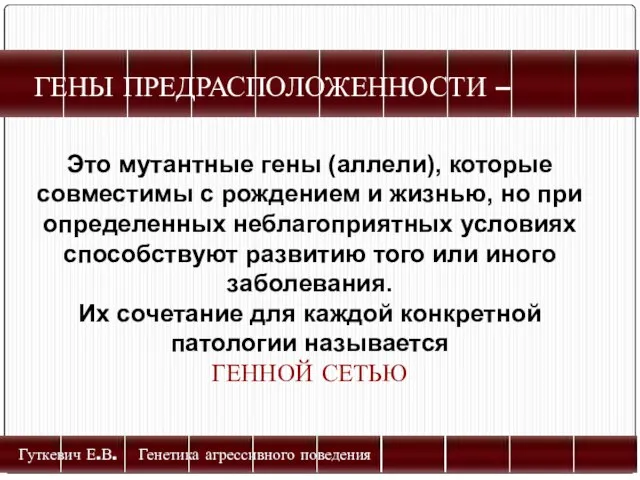 ГЕНЫ ПРЕДРАСПОЛОЖЕННОСТИ – Гуткевич Е.В. Генетика агрессивного поведения Это мутантные гены