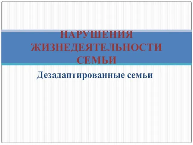 Дезадаптированные семьи НАРУШЕНИЯ ЖИЗНЕДЕЯТЕЛЬНОСТИ СЕМЬИ