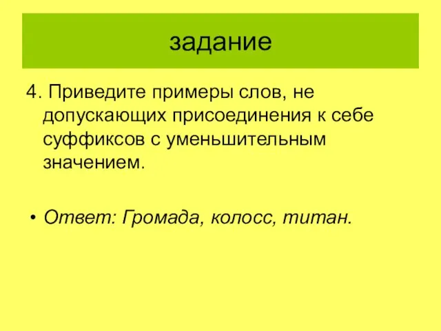 задание 4. Приведите примеры слов, не допускающих присоединения к себе суффиксов