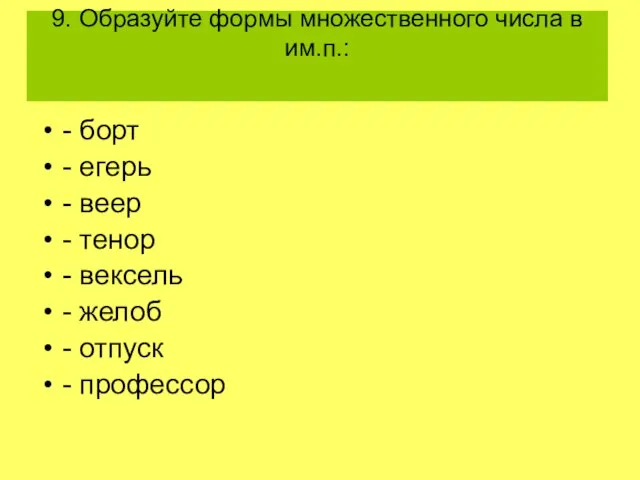 9. Образуйте формы множественного числа в им.п.: - борт - егерь