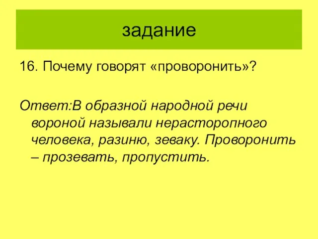 задание 16. Почему говорят «проворонить»? Ответ:В образной народной речи вороной называли