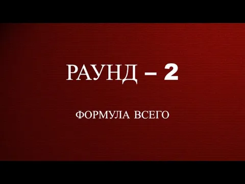 РАУНД – 2 ФОРМУЛА ВСЕГО