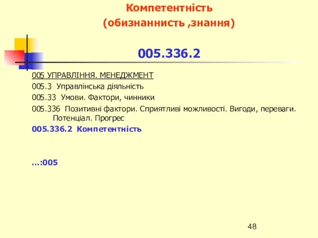 Компетентність (обизнаннисть ,знання) 005.336.2 005 УПРАВЛІННЯ. МЕНЕДЖМЕНТ 005.3 Управлінська діяльність 005.33