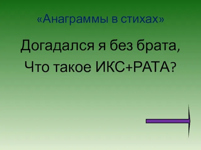 «Анаграммы в стихах» Догадался я без брата, Что такое ИКС+РАТА?