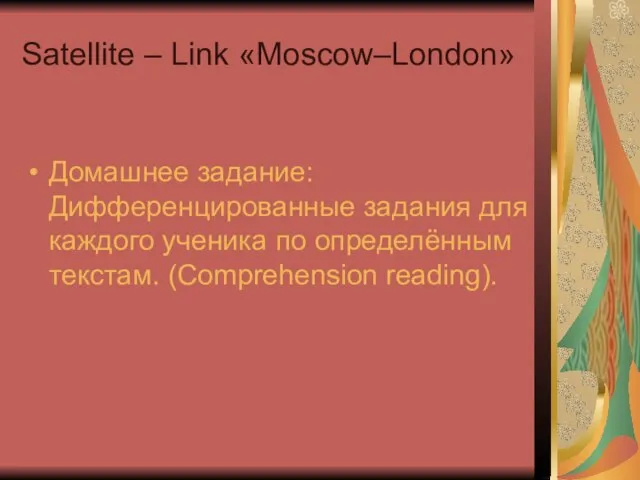 Satellite – Link «Moscow–London» Домашнее задание: Дифференцированные задания для каждого ученика по определённым текстам. (Comprehension reading).