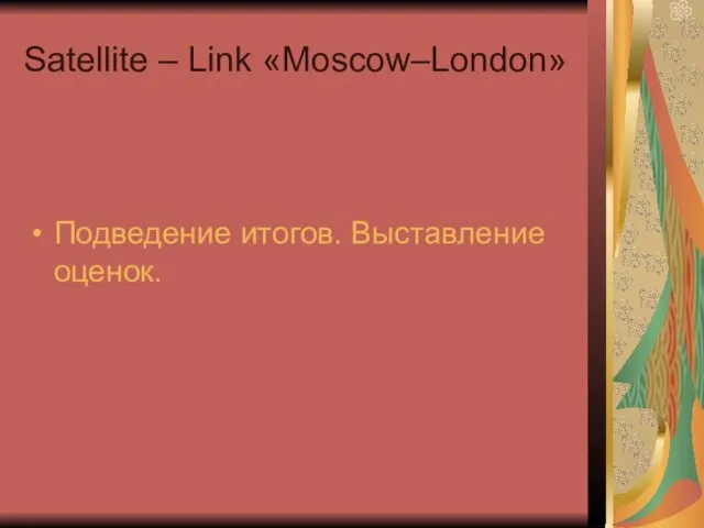 Satellite – Link «Moscow–London» Подведение итогов. Выставление оценок.