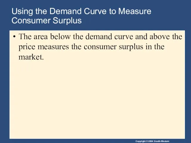 Using the Demand Curve to Measure Consumer Surplus The area below