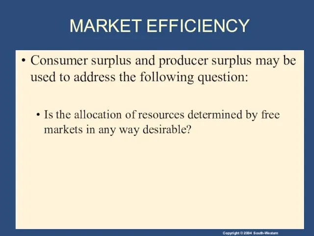 MARKET EFFICIENCY Consumer surplus and producer surplus may be used to