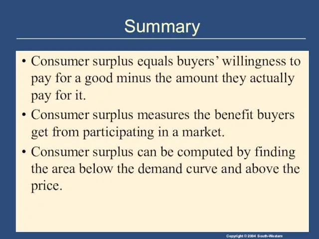 Summary Consumer surplus equals buyers’ willingness to pay for a good