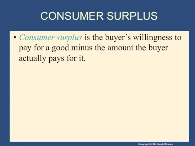 CONSUMER SURPLUS Consumer surplus is the buyer’s willingness to pay for