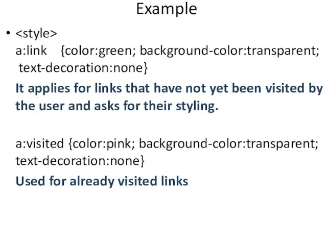 Example a:link {color:green; background-color:transparent; text-decoration:none} It applies for links that have