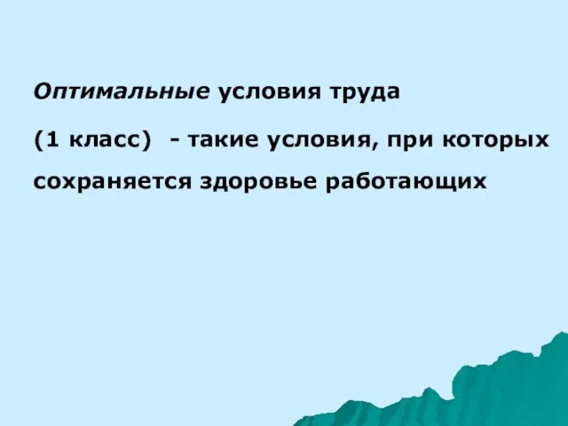 Оптимальные условия труда (1 класс) - такие условия, при которых сохраняется здоровье работающих