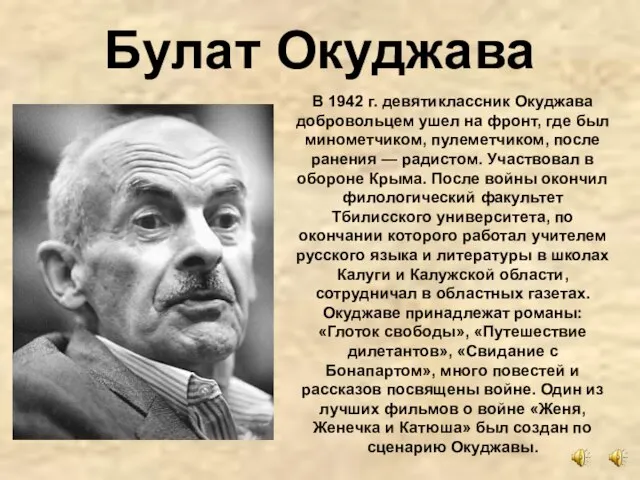 Булат Окуджава В 1942 г. девятиклассник Окуджава добровольцем ушел на фронт,