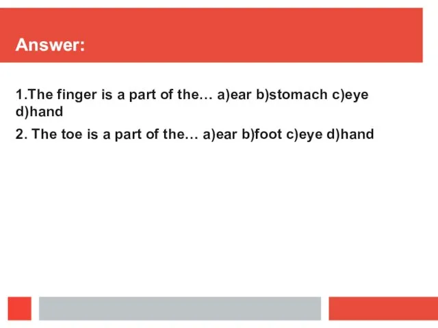 Answer: 1.The finger is a part of the… a)ear b)stomach c)eye