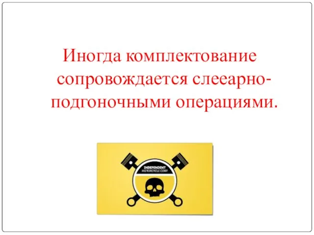 Иногда комплектование сопровождается слееарно-подгоночными операциями.