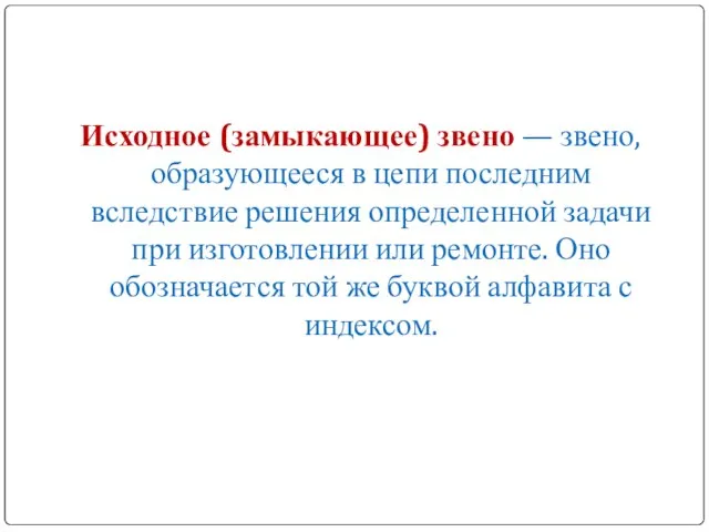 Исходное (замыкающее) звено — звено, образующееся в цепи последним вследствие решения