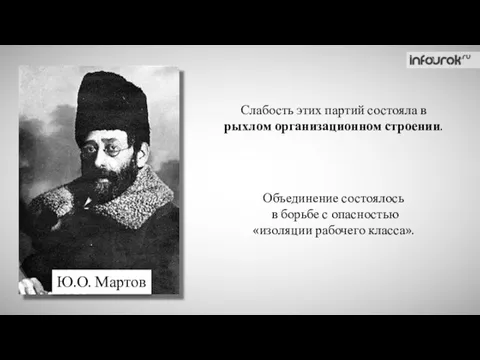 Ю.О. Мартов Слабость этих партий состояла в рыхлом организационном строении. Объединение