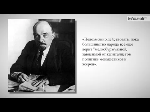 «Невозможно действовать, пока большинство народа всё ещё верит "мелкобуржуазной, зависимой от капиталистов политике меньшевиков и эсеров».