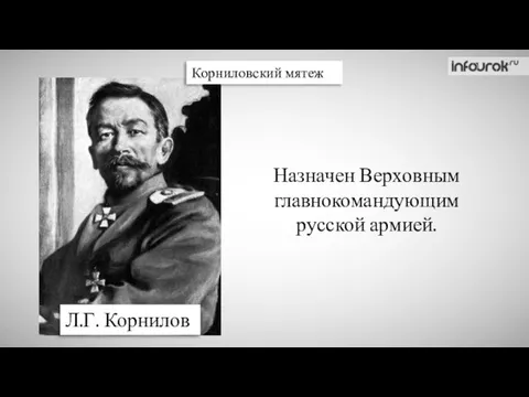 Л.Г. Корнилов Корниловский мятеж Назначен Верховным главнокомандующим русской армией.