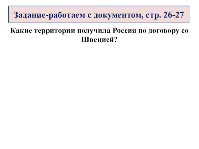 Какие территории получила Россия по договору со Швецией? Задание-работаем с документом, стр. 26-27