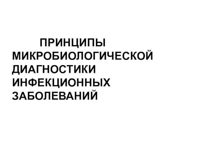 ПРИНЦИПЫ МИКРОБИОЛОГИЧЕСКОЙ ДИАГНОСТИКИ ИНФЕКЦИОННЫХ ЗАБОЛЕВАНИЙ