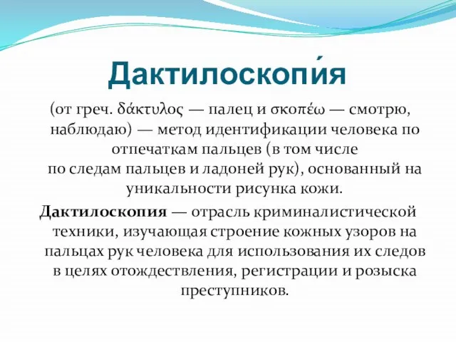 Дактилоскопи́я (от греч. δάκτυλος — палец и σκοπέω — смотрю, наблюдаю)