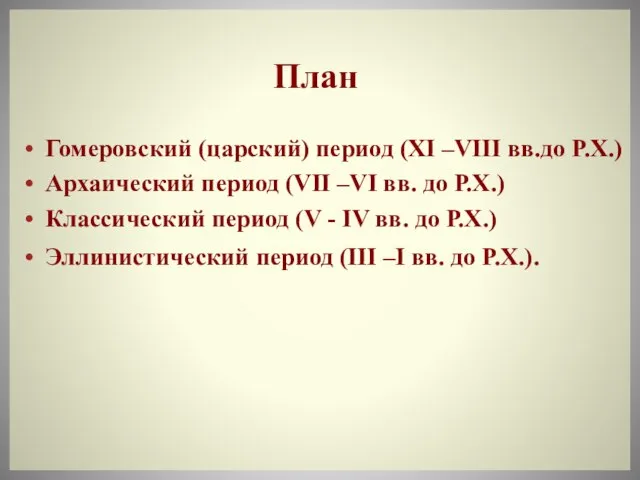 План Гомеровский (царский) период (XI –VIII вв.до Р.Х.) Архаический период (VII