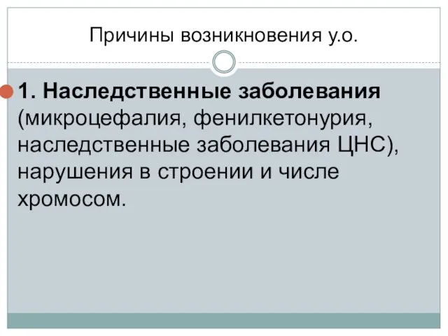 Причины возникновения у.о. 1. Наследственные заболевания (микроцефалия, фенилкетонурия, наследственные заболевания ЦНС),