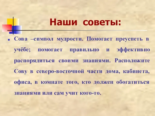 Наши советы: Сова –символ мудрости. Помогает преуспеть в учёбе; помогает правильно